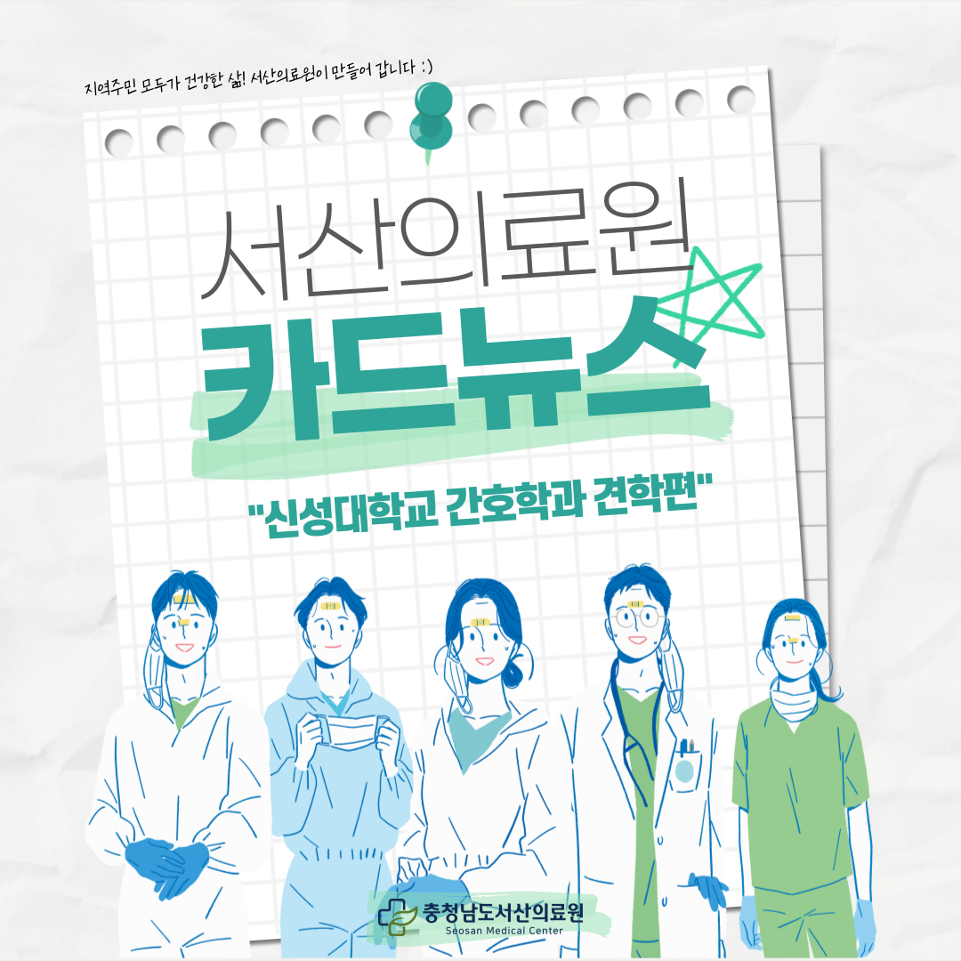 지역주민 모두가 건강한 삶, 서산의료원이 만들어 갑니다. 서산의료원 카드뉴스 신성대학교 간호학과 견학편